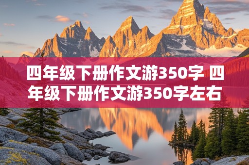 四年级下册作文游350字 四年级下册作文游350字左右