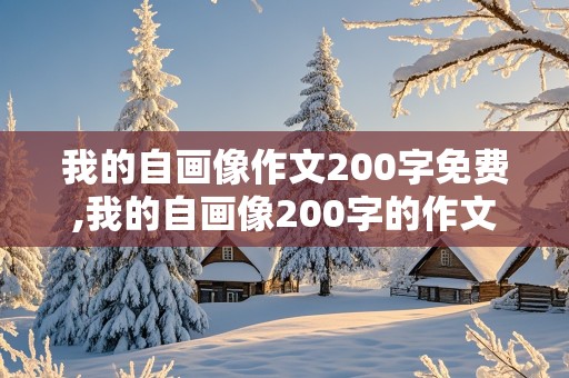 我的自画像作文200字免费,我的自画像200字的作文