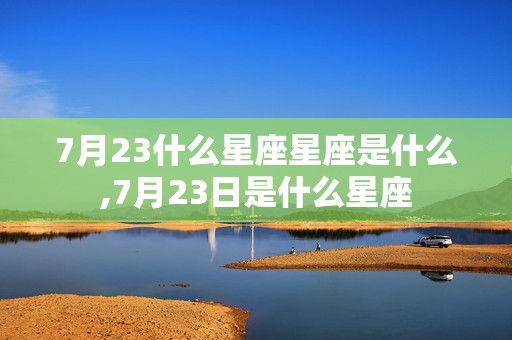 7月23什么星座星座是什么,7月23日是什么星座