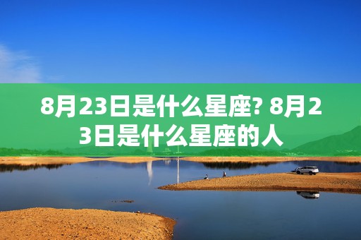 8月23日是什么星座? 8月23日是什么星座的人