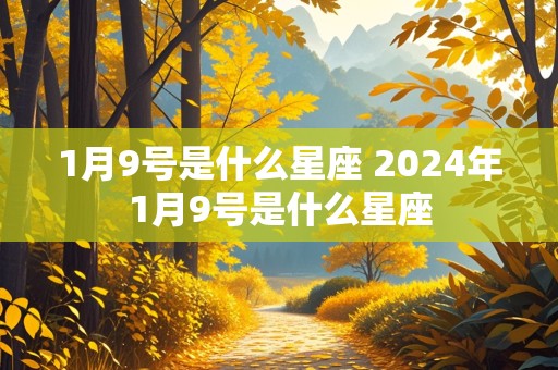 1月9号是什么星座 2024年1月9号是什么星座