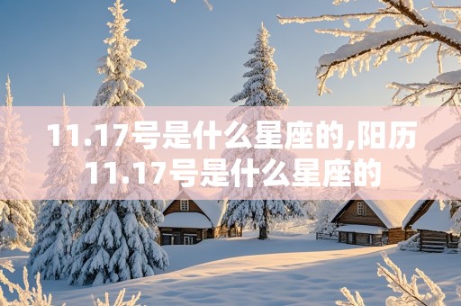 11.17号是什么星座的,阳历11.17号是什么星座的