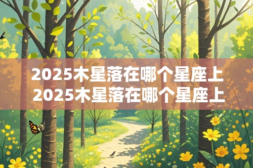 2025木星落在哪个星座上 2025木星落在哪个星座上