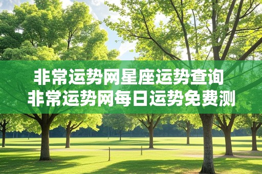 非常运势网星座运势查询 非常运势网每日运势免费测试