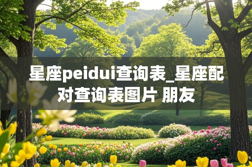 星座peidui查询表_星座配对查询表图片 朋友