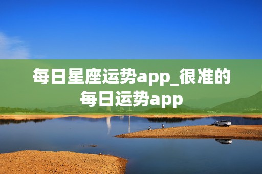 每日星座运势app_很准的每日运势app