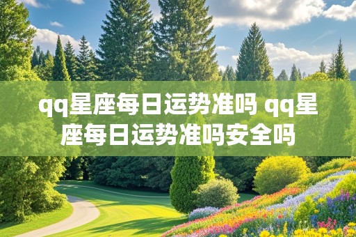 qq星座每日运势准吗 qq星座每日运势准吗安全吗