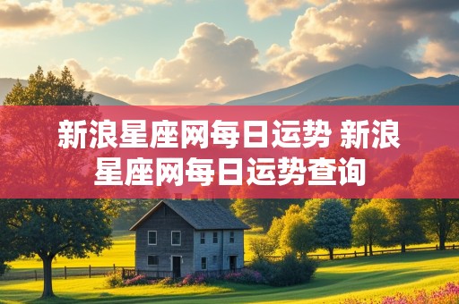 新浪星座网每日运势 新浪星座网每日运势查询