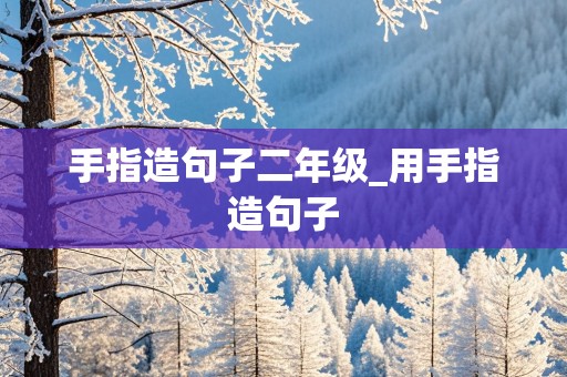 手指造句子二年级_用手指造句子