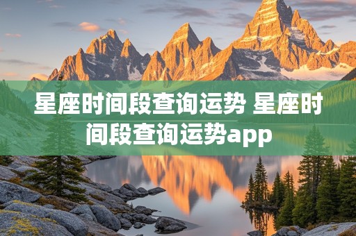 星座时间段查询运势 星座时间段查询运势app