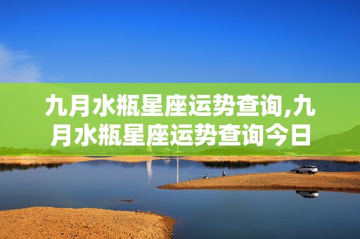 九月水瓶星座运势查询,九月水瓶星座运势查询今日