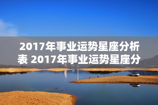 2017年事业运势星座分析表 2017年事业运势星座分析表格