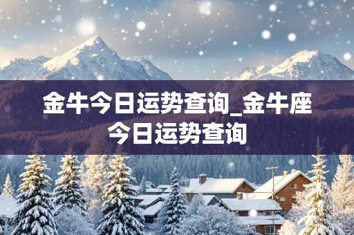 金牛今日运势查询_金牛座今日运势查询