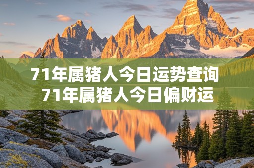 71年属猪人今日运势查询 71年属猪人今日偏财运