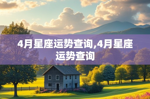 4月星座运势查询,4月星座运势查询