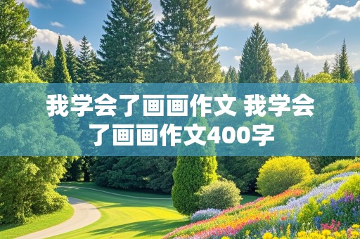 我学会了画画作文 我学会了画画作文400字