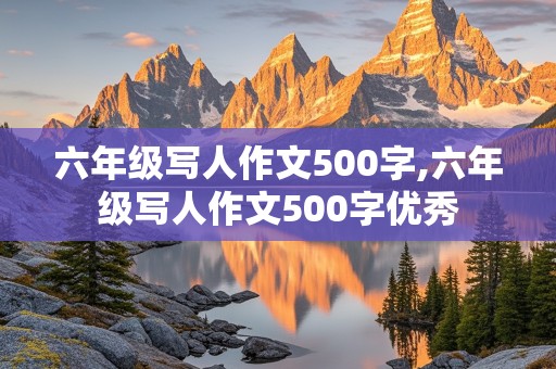 六年级写人作文500字,六年级写人作文500字优秀