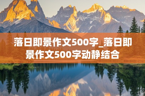 落日即景作文500字_落日即景作文500字动静结合