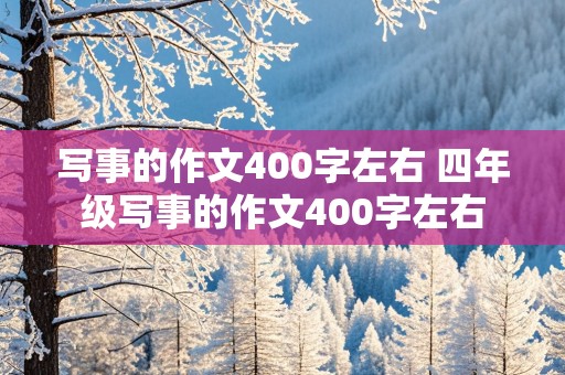 写事的作文400字左右 四年级写事的作文400字左右