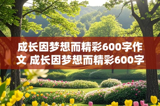 成长因梦想而精彩600字作文 成长因梦想而精彩600字作文初一