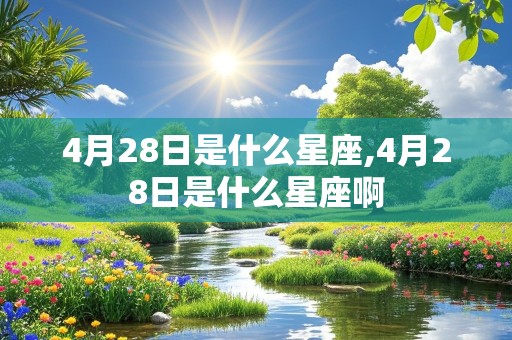 4月28日是什么星座,4月28日是什么星座啊