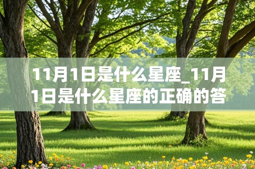 11月1日是什么星座_11月1日是什么星座的正确的答案