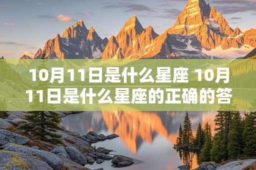 10月11日是什么星座 10月11日是什么星座的正确的答案