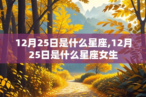 12月25日是什么星座,12月25日是什么星座女生