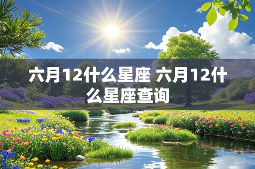 六月12什么星座 六月12什么星座查询