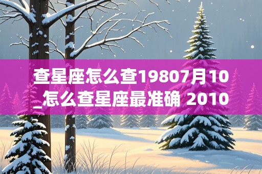 查星座怎么查19807月10_怎么查星座最准确 20101108