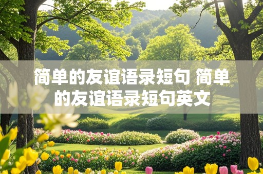 简单的友谊语录短句 简单的友谊语录短句英文