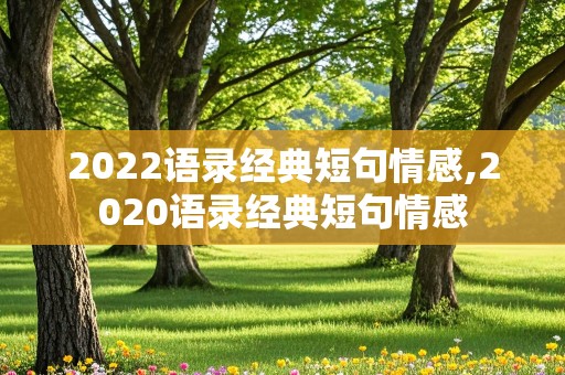 2022语录经典短句情感,2020语录经典短句情感