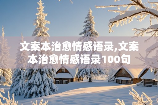 文案本治愈情感语录,文案本治愈情感语录100句