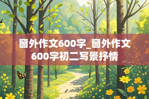 窗外作文600字_窗外作文600字初二写景抒情