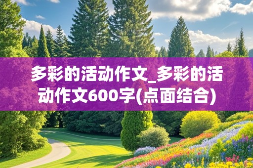 多彩的活动作文_多彩的活动作文600字(点面结合)