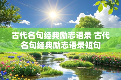 古代名句经典励志语录 古代名句经典励志语录短句