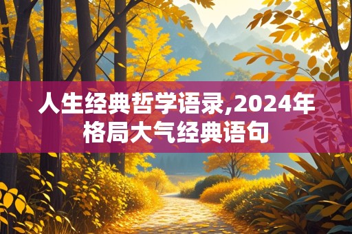 人生经典哲学语录,2024年格局大气经典语句