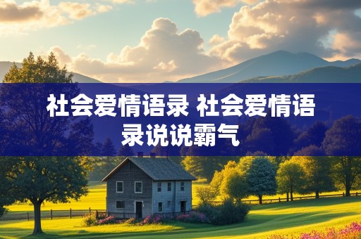 社会爱情语录 社会爱情语录说说霸气