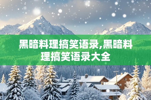 黑暗料理搞笑语录,黑暗料理搞笑语录大全