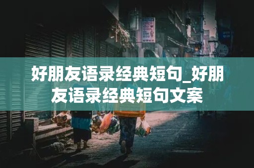 好朋友语录经典短句_好朋友语录经典短句文案