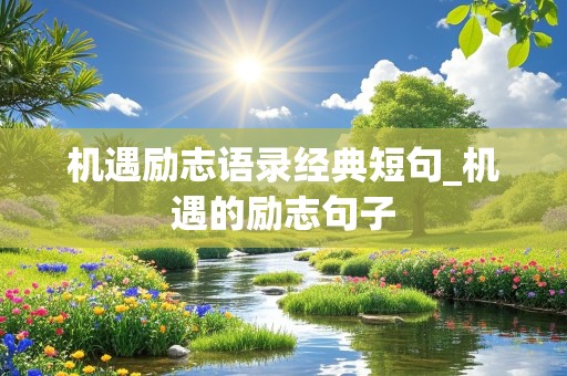 机遇励志语录经典短句_机遇的励志句子