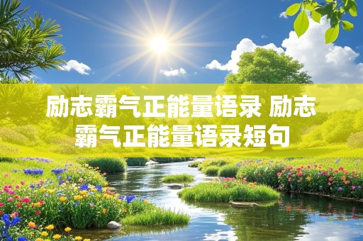 励志霸气正能量语录 励志霸气正能量语录短句