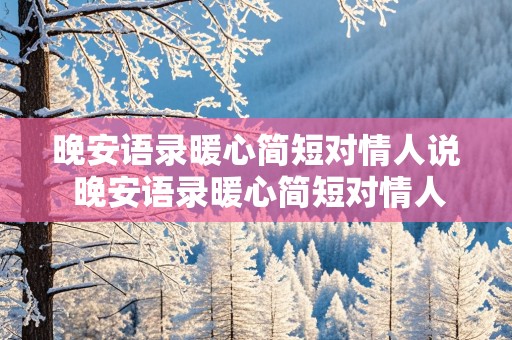 晚安语录暖心简短对情人说 晚安语录暖心简短对情人说的话