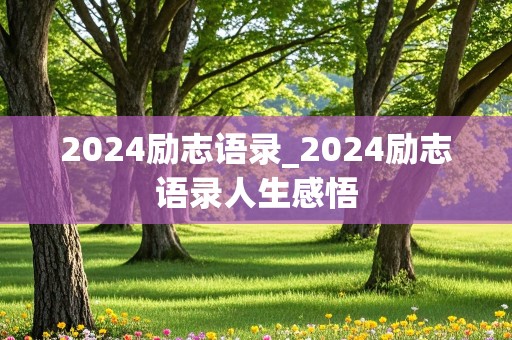 2024励志语录_2024励志语录人生感悟