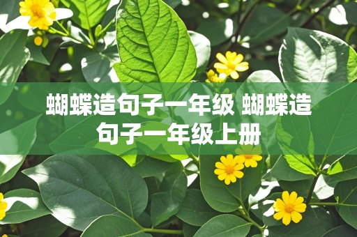 蝴蝶造句子一年级 蝴蝶造句子一年级上册