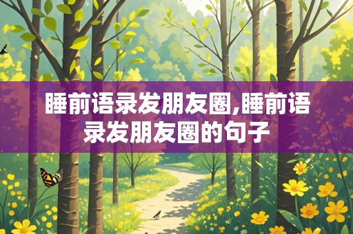 睡前语录发朋友圈,睡前语录发朋友圈的句子