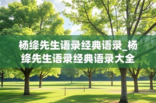 杨绛先生语录经典语录_杨绛先生语录经典语录大全