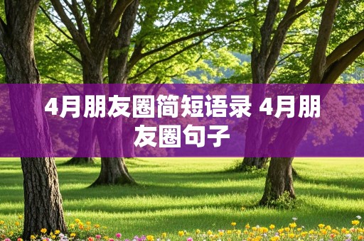 4月朋友圈简短语录 4月朋友圈句子