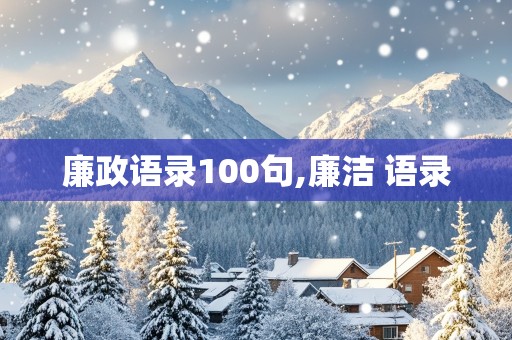 廉政语录100句,廉洁 语录