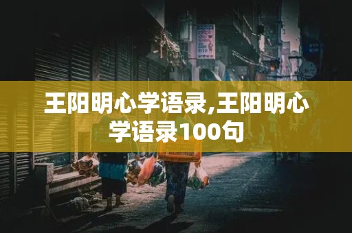 王阳明心学语录,王阳明心学语录100句